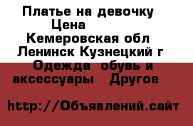 Платье на девочку › Цена ­ 2 500 - Кемеровская обл., Ленинск-Кузнецкий г. Одежда, обувь и аксессуары » Другое   